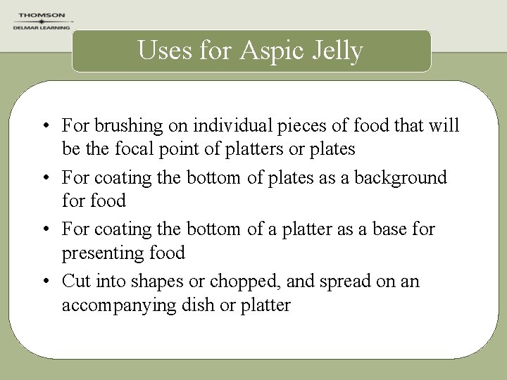 Uses for Aspic Jelly • For brushing on individual pieces of food that will