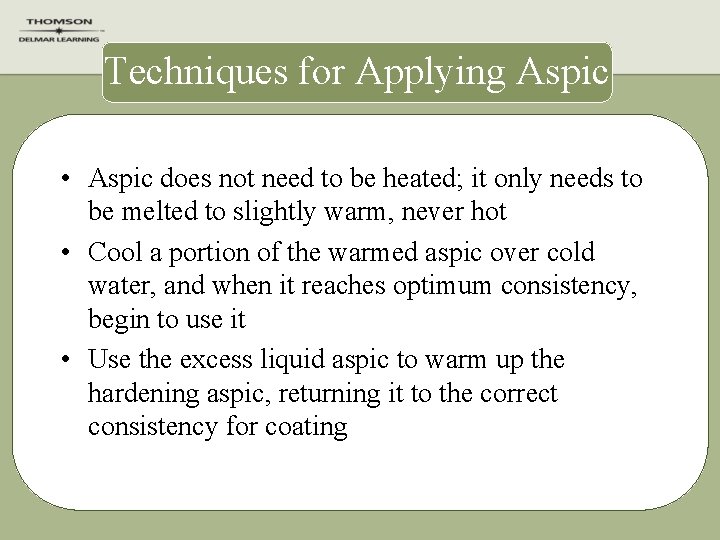 Techniques for Applying Aspic • Aspic does not need to be heated; it only