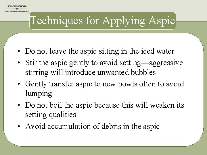 Techniques for Applying Aspic • Do not leave the aspic sitting in the iced