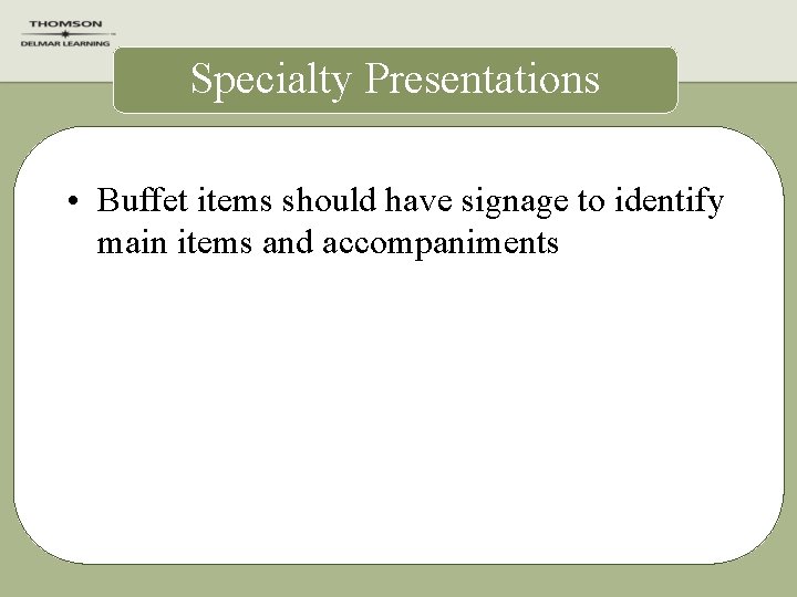 Specialty Presentations • Buffet items should have signage to identify main items and accompaniments