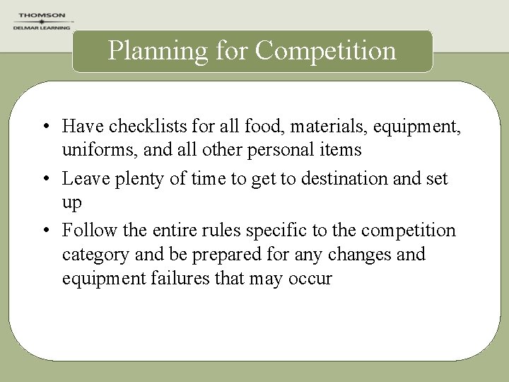 Planning for Competition • Have checklists for all food, materials, equipment, uniforms, and all