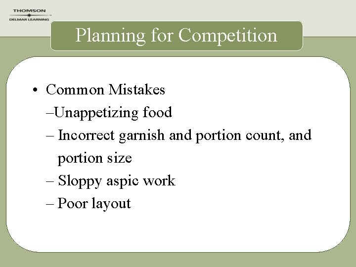 Planning for Competition • Common Mistakes –Unappetizing food – Incorrect garnish and portion count,