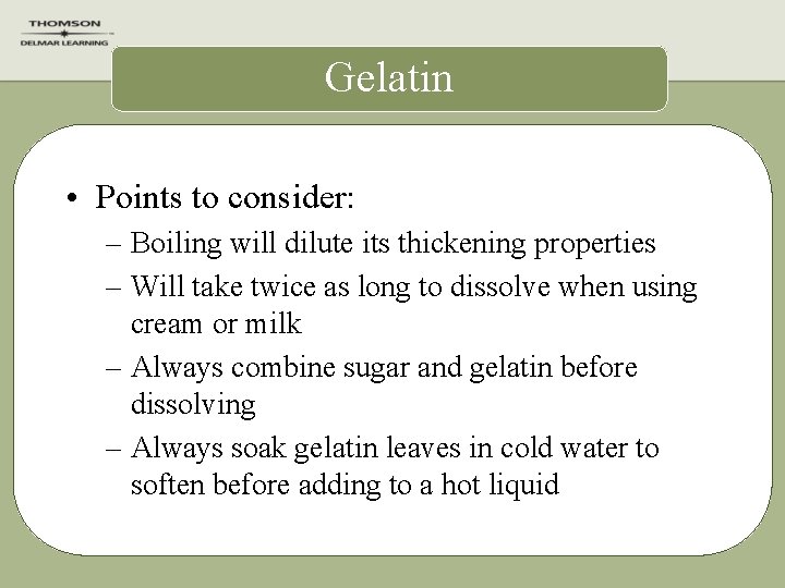 Gelatin • Points to consider: – Boiling will dilute its thickening properties – Will