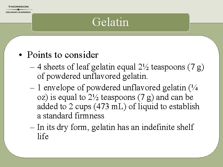 Gelatin • Points to consider – 4 sheets of leaf gelatin equal 2½ teaspoons