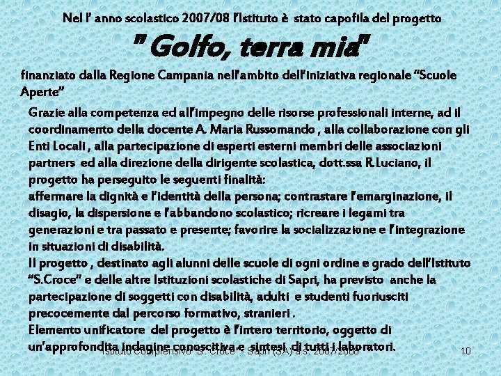 Nel l’ anno scolastico 2007/08 l’Istituto è stato capofila del progetto ”Golfo, terra mia”
