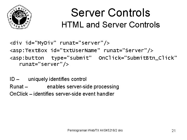 Server Controls HTML and Server Controls <div id="My. Div" runat="server"/> <asp: Text. Box id="txt.