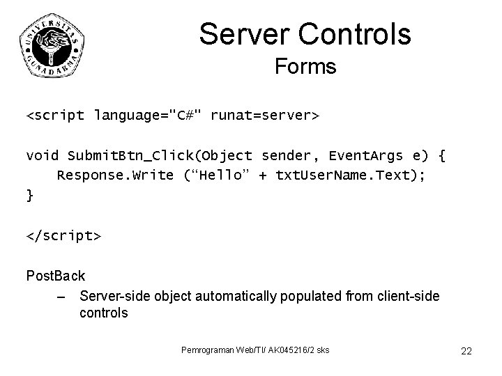 Server Controls Forms <script language="C#" runat=server> void Submit. Btn_Click(Object sender, Event. Args e) {