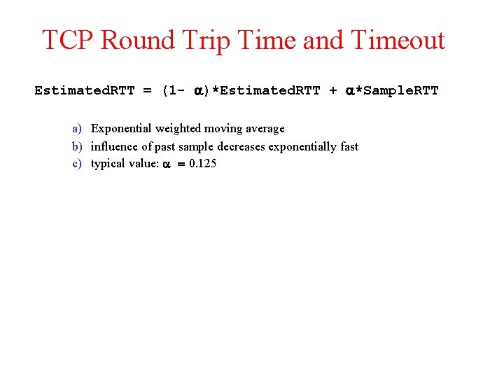 TCP Round Trip Time and Timeout Estimated. RTT = (1 - )*Estimated. RTT +