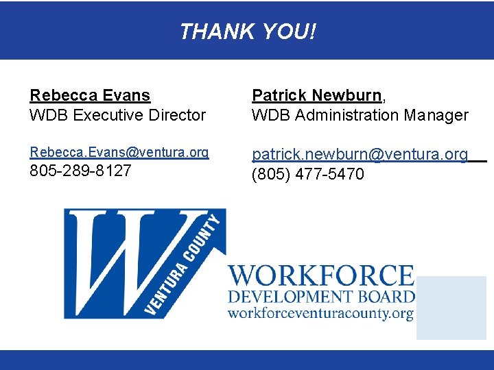 THANK YOU! Rebecca Evans WDB Executive Director Patrick Newburn, WDB Administration Manager Rebecca. Evans@ventura.