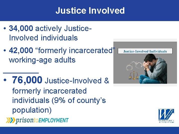Justice Involved • 34, 000 actively Justice. Involved individuals • 42, 000 “formerly incarcerated”