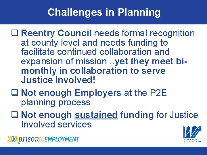 Challenges in Planning q Reentry Council needs formal recognition at county level and needs