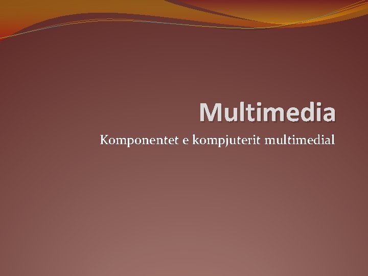 Multimedia Komponentet e kompjuterit multimedial Multimedia Komponentet e kompjuterit multimedial
