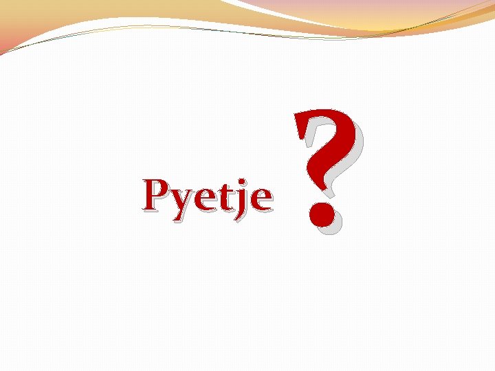 Pyetje ? Pyetje ?