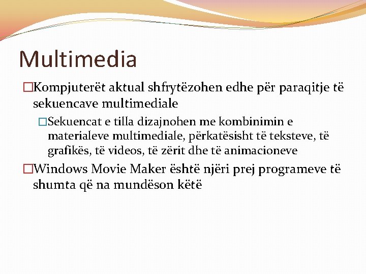 Multimedia �Kompjuterët aktual shfrytëzohen edhe për paraqitje të sekuencave multimediale �Sekuencat e tilla dizajnohen Multimedia �Kompjuterët aktual shfrytëzohen edhe për paraqitje të sekuencave multimediale �Sekuencat e tilla dizajnohen