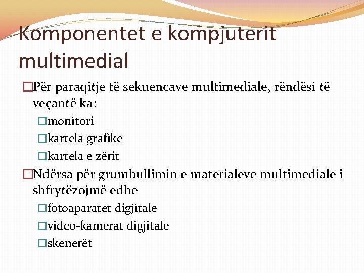 Komponentet e kompjuterit multimedial �Për paraqitje të sekuencave multimediale, rëndësi të veçantë ka: �monitori Komponentet e kompjuterit multimedial �Për paraqitje të sekuencave multimediale, rëndësi të veçantë ka: �monitori