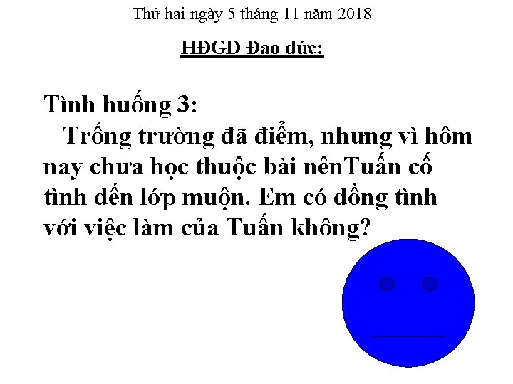 Thứ hai ngày 5 tháng 11 năm 2018 HĐGD Đạo đức: Tình huống 3: