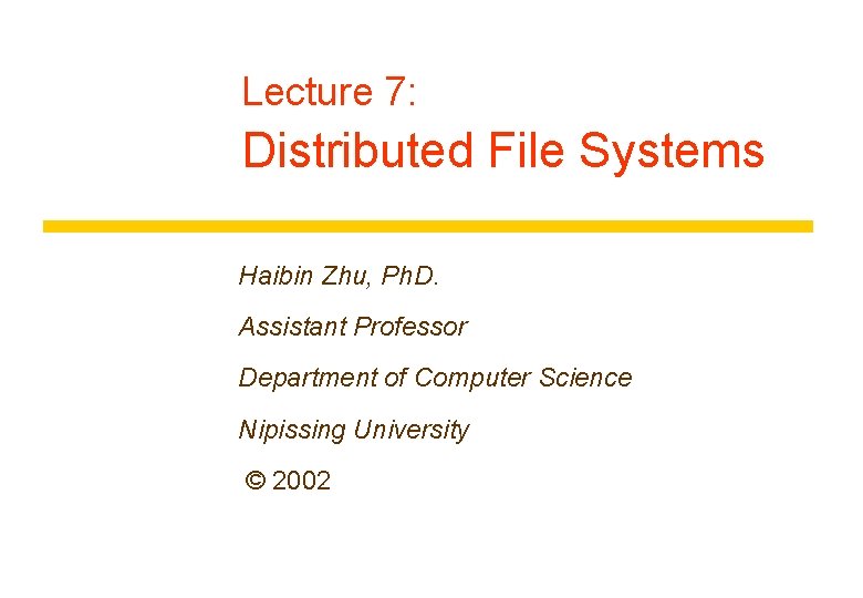 Lecture 7: Distributed File Systems Haibin Zhu, Ph. D. Assistant Professor Department of Computer