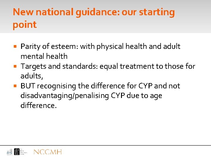 New national guidance: our starting point Parity of esteem: with physical health and adult