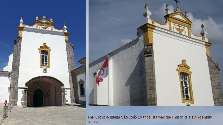 The Gothic-Mudejar São João Evangelista was the church of a 15 th-century convent The Gothic-Mudejar São João Evangelista was the church of a 15 th-century convent