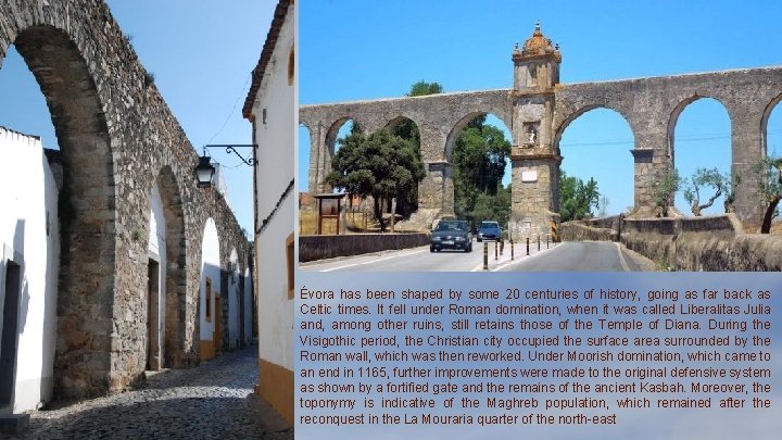Évora has been shaped by some 20 centuries of history, going as far back Évora has been shaped by some 20 centuries of history, going as far back