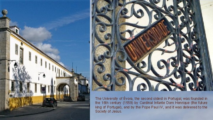 The University of Évora, the second oldest in Portugal, was founded in the 16 The University of Évora, the second oldest in Portugal, was founded in the 16