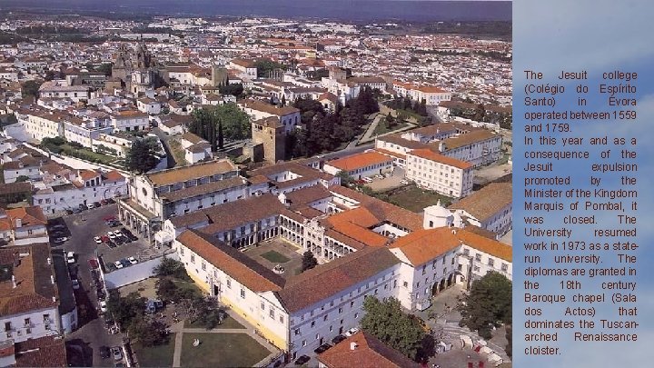 The Jesuit college (Colégio do Espírito Santo) in Évora operated between 1559 and 1759. The Jesuit college (Colégio do Espírito Santo) in Évora operated between 1559 and 1759.