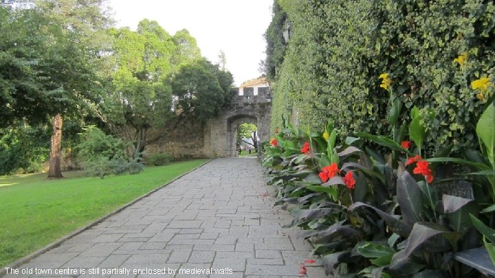 The old town centre is still partially enclosed by medieval walls The old town centre is still partially enclosed by medieval walls