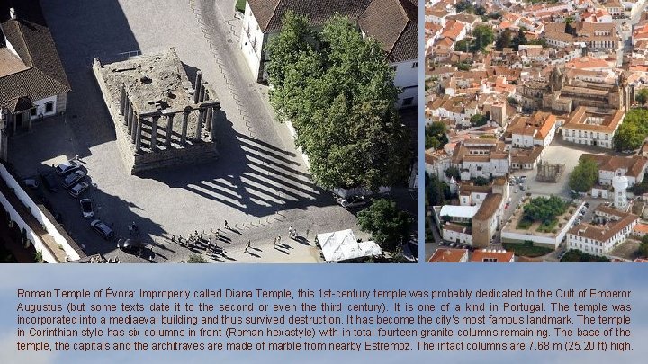 Roman Temple of Évora: Improperly called Diana Temple, this 1 st-century temple was probably Roman Temple of Évora: Improperly called Diana Temple, this 1 st-century temple was probably
