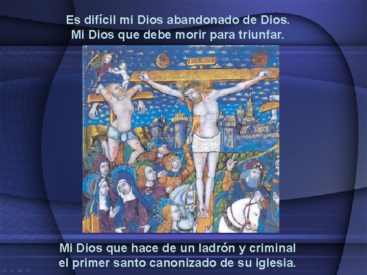 Es difícil mi Dios abandonado de Dios. Mi Dios que debe morir para triunfar. Es difícil mi Dios abandonado de Dios. Mi Dios que debe morir para triunfar.
