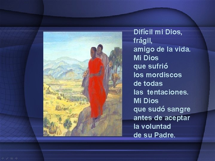 Difícil mi Dios, frágil, amigo de la vida. Mi Dios que sufrió los mordiscos Difícil mi Dios, frágil, amigo de la vida. Mi Dios que sufrió los mordiscos