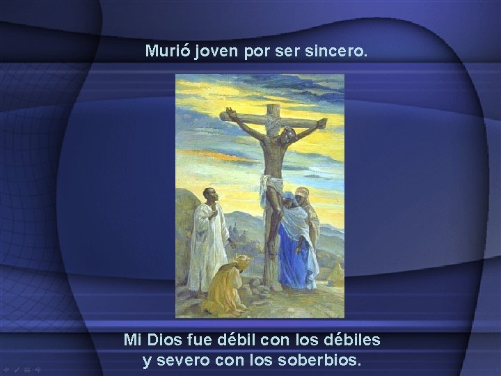 Murió joven por ser sincero. Mi Dios fue débil con los débiles y severo Murió joven por ser sincero. Mi Dios fue débil con los débiles y severo