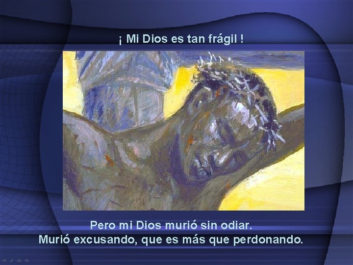 ¡ Mi Dios es tan frágil ! Pero mi Dios murió sin odiar. Murió ¡ Mi Dios es tan frágil ! Pero mi Dios murió sin odiar. Murió