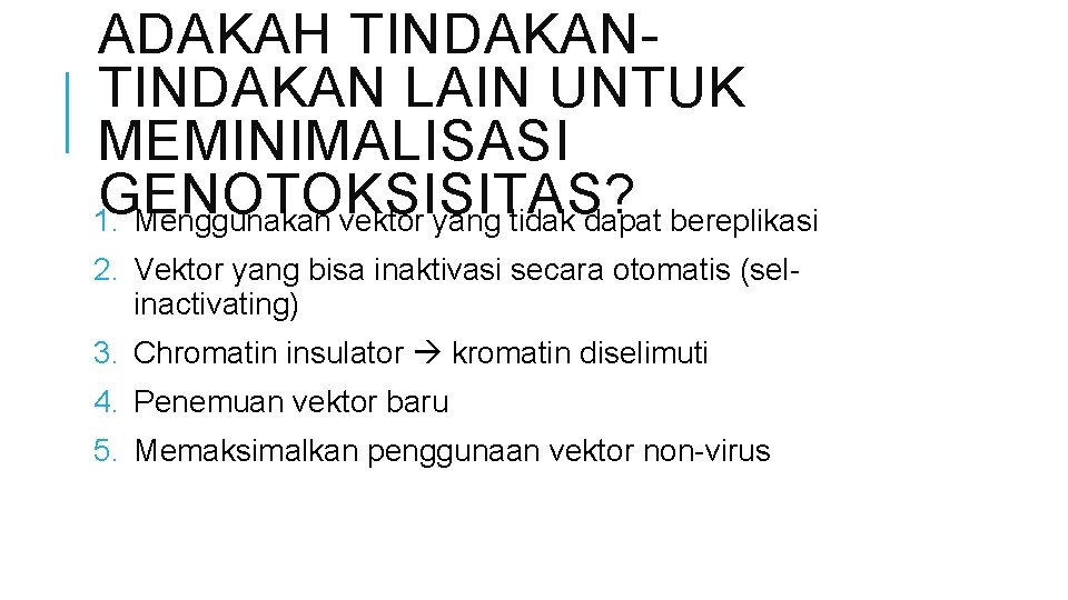 ADAKAH TINDAKAN LAIN UNTUK MEMINIMALISASI GENOTOKSISITAS? 1. Menggunakan vektor yang tidak dapat bereplikasi 2.