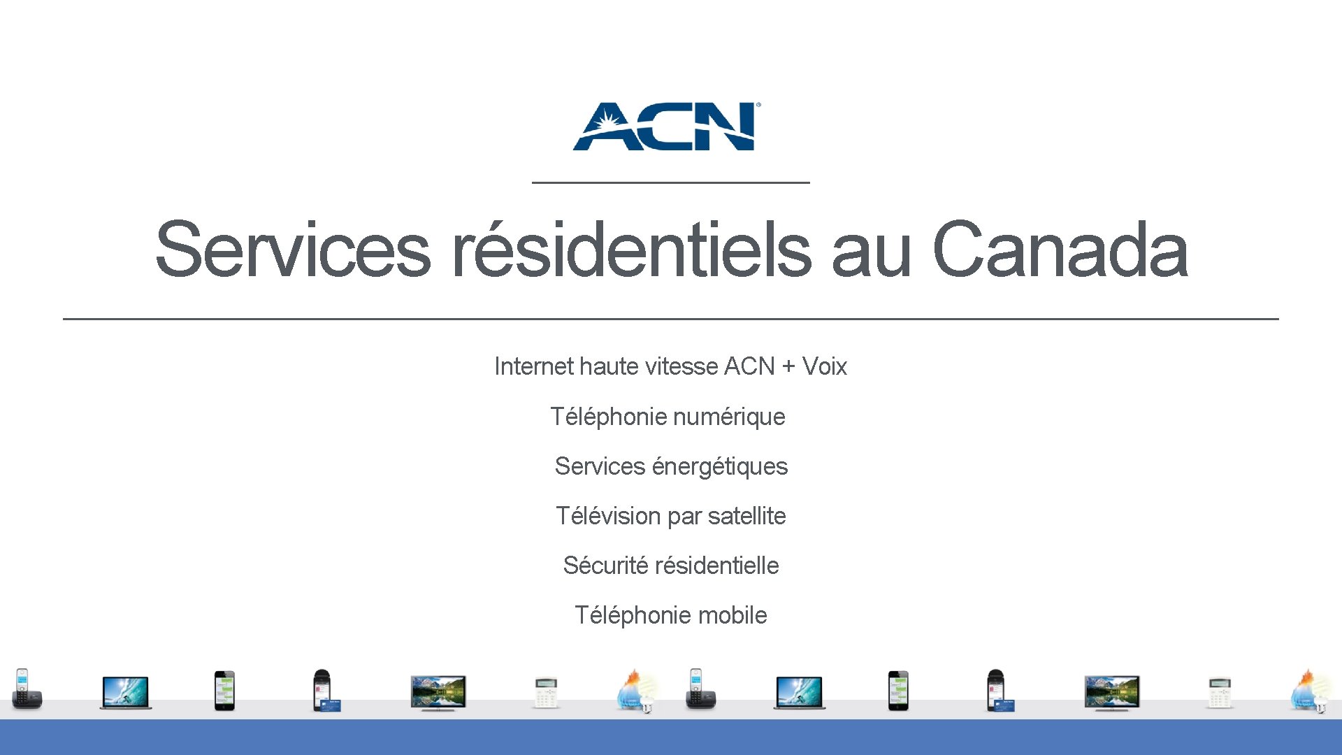 Services résidentiels au Canada Internet haute vitesse ACN + Voix Téléphonie numérique Services énergétiques