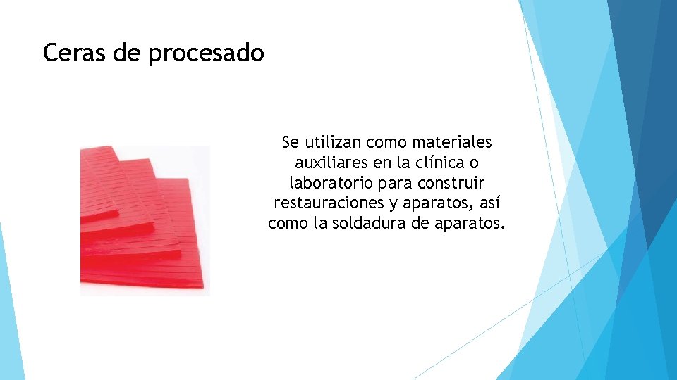 Ceras de procesado Se utilizan como materiales auxiliares en la clínica o laboratorio para