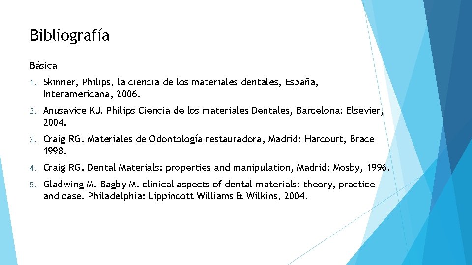 Bibliografía Básica 1. Skinner, Philips, la ciencia de los materiales dentales, España, Interamericana, 2006.