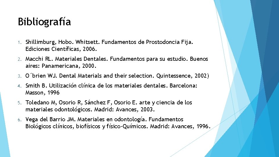 Bibliografía 1. Shillimburg, Hobo. Whitsett. Fundamentos de Prostodoncia Fija. Ediciones Científicas, 2006. 2. Macchi