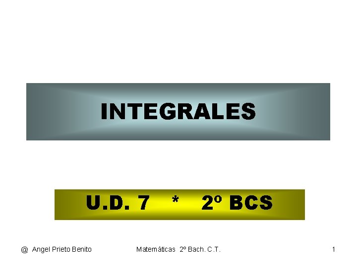 INTEGRALES U. D. 7 * 2º BCS @ Angel Prieto Benito Matemáticas 2º Bach.