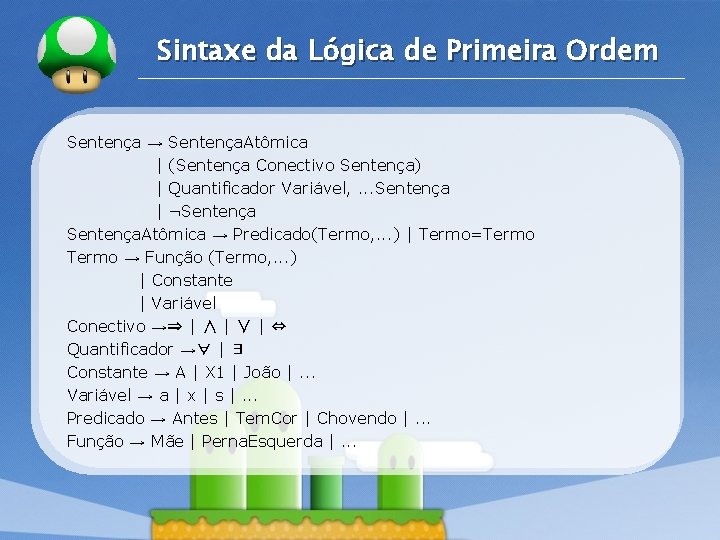 LOGO Sintaxe da Lógica de Primeira Ordem Sentença → Sentença. Atômica | (Sentença Conectivo LOGO Sintaxe da Lógica de Primeira Ordem Sentença → Sentença. Atômica | (Sentença Conectivo