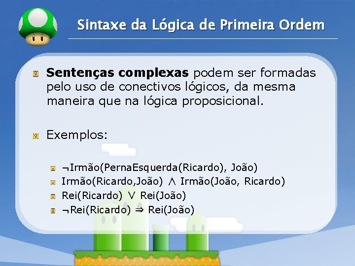 LOGO Sintaxe da Lógica de Primeira Ordem Sentenças complexas podem ser formadas pelo uso LOGO Sintaxe da Lógica de Primeira Ordem Sentenças complexas podem ser formadas pelo uso