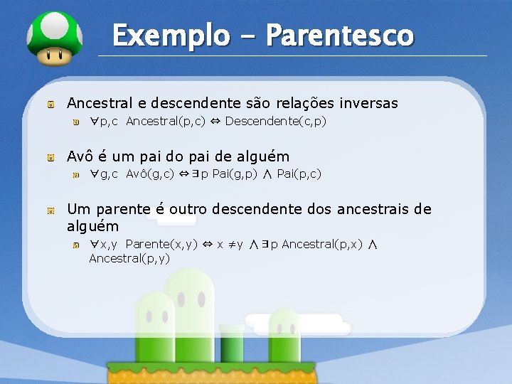 LOGO Exemplo - Parentesco Ancestral e descendente são relações inversas ∀p, c Ancestral(p, c) LOGO Exemplo - Parentesco Ancestral e descendente são relações inversas ∀p, c Ancestral(p, c)