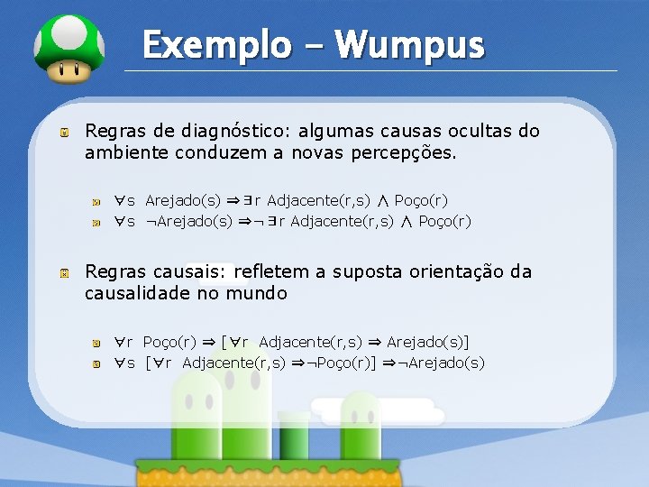 LOGO Exemplo - Wumpus Regras de diagnóstico: algumas causas ocultas do ambiente conduzem a LOGO Exemplo - Wumpus Regras de diagnóstico: algumas causas ocultas do ambiente conduzem a