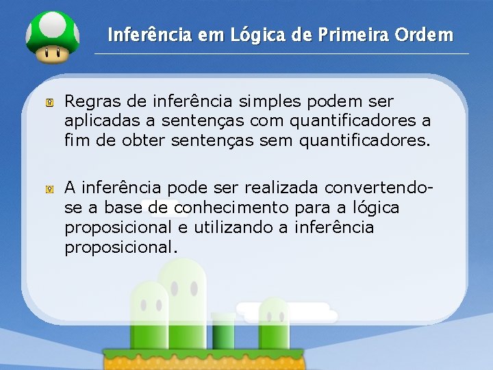LOGO Inferência em Lógica de Primeira Ordem Regras de inferência simples podem ser aplicadas LOGO Inferência em Lógica de Primeira Ordem Regras de inferência simples podem ser aplicadas