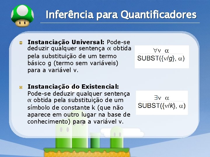 LOGO Inferência para Quantificadores Instanciação Universal: Pode-se deduzir qualquer sentença α obtida pela substituição LOGO Inferência para Quantificadores Instanciação Universal: Pode-se deduzir qualquer sentença α obtida pela substituição