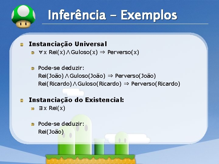 LOGO Inferência - Exemplos Instanciação Universal ∀x Rei(x)∧Guloso(x) ⇒ Perverso(x) Pode-se deduzir: Rei(João)∧Guloso(João) ⇒ LOGO Inferência - Exemplos Instanciação Universal ∀x Rei(x)∧Guloso(x) ⇒ Perverso(x) Pode-se deduzir: Rei(João)∧Guloso(João) ⇒
