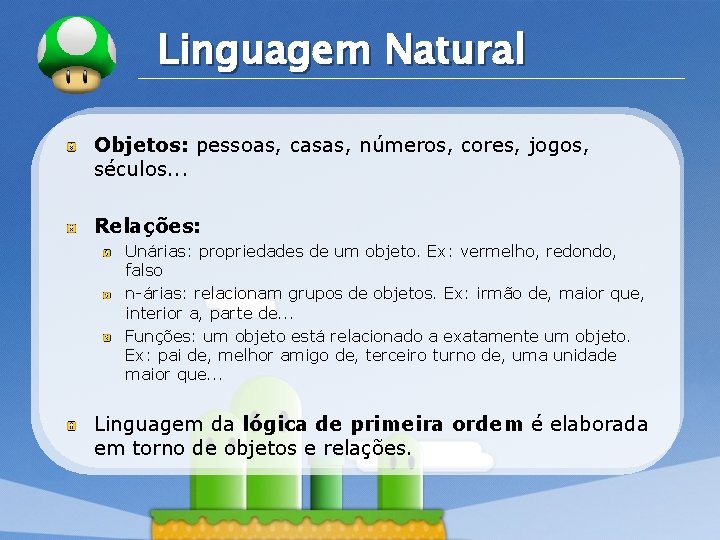 LOGO Linguagem Natural Objetos: pessoas, casas, números, cores, jogos, séculos. . . Relações: Unárias: LOGO Linguagem Natural Objetos: pessoas, casas, números, cores, jogos, séculos. . . Relações: Unárias: