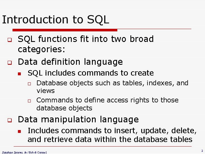 Introduction to SQL q q SQL functions fit into two broad categories: Data definition