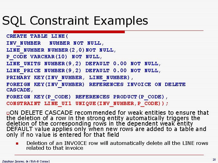 SQL Constraint Examples CREATE TABLE LINE( INV_NUMBER NOT NULL, LINE_NUMBER(2, 0)NOT NULL, P_CODE VARCHAR(10)