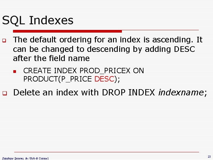 SQL Indexes q The default ordering for an index is ascending. It can be