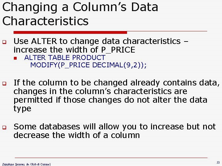 Changing a Column’s Data Characteristics q Use ALTER to change data characteristics – increase